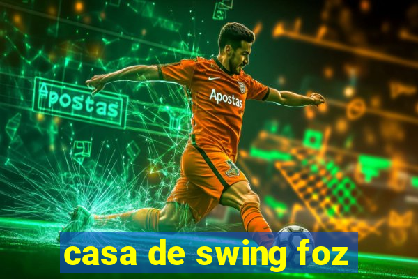 casa de swing foz